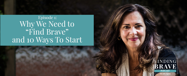 Episode 1: Why We Need to “Find Brave” and 10 Ways To Start, with Kathy Caprino