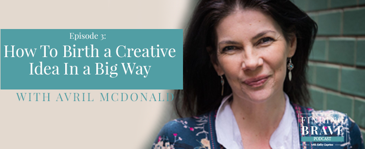 Episode 3: How To Birth Your BIG Creative Idea Into the World, with Avril McDonald