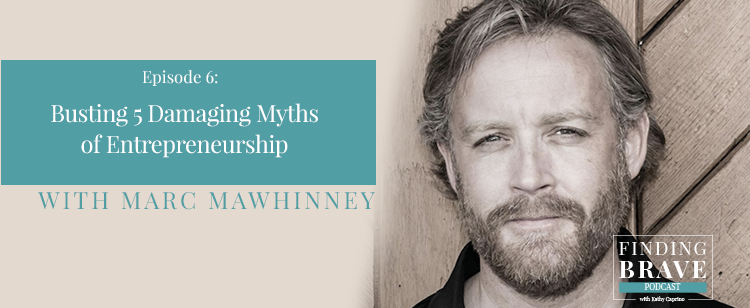 Episode 6: Busting 5 Damaging Myths of Entrepreneurship, with Marc Mawhinney
