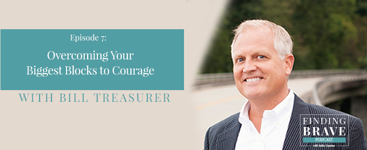 Episode 7: Overcoming Your Biggest Blocks to Courage, with Bill Treasurer