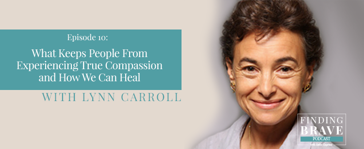 Episode 10: What Keeps People From Experiencing True Compassion and How We Can Heal, with Lynn Carroll