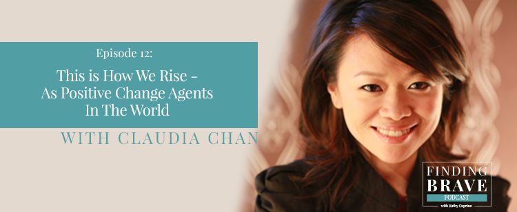 Episode 12: This is How We Rise – As Positive Change Agents In The World, with Claudia Chan