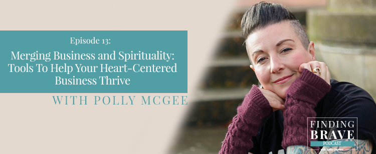 Episode 13: How Spirituality Supports Success In Your Heart-Centered Business, with Polly McGee