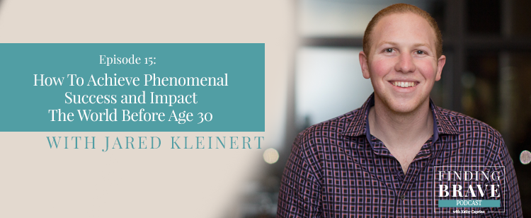 Episode 15: How To Achieve Phenomenal Success and Impact The World Before Age 30, with Jared Kleinert