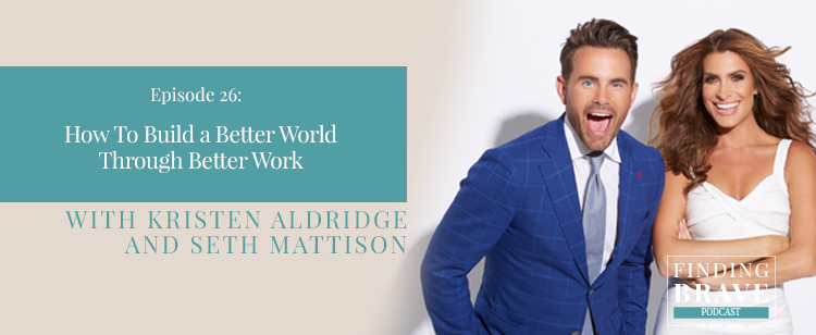 Episode 26: How To Build a Better World Through Better Work, with Kristen Aldridge and Seth Mattison