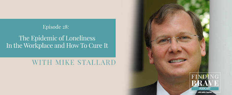 Episode 28: The Epidemic of Loneliness In the Workplace and How To Cure It, with Mike Stallard