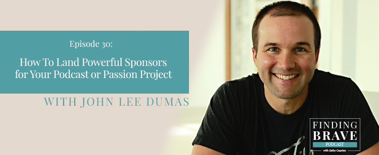 Episode 30: How To Land Powerful Sponsors for Your Podcast or Passion Project, with John Lee Dumas