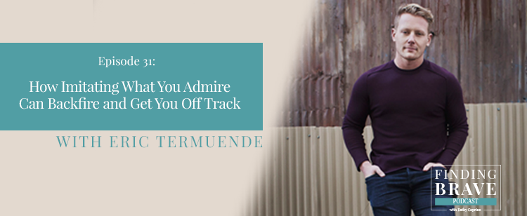 Episode 31: How Imitating What You Admire Can Backfire and Get You Off Track, with Eric Termuende