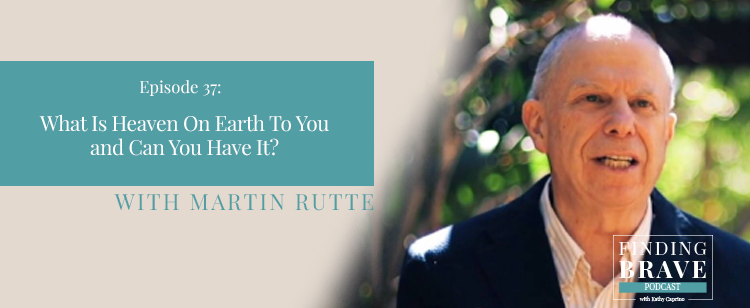 Episode 37: What Is Heaven On Earth To You and Can You Have It?, with Martin Rutte