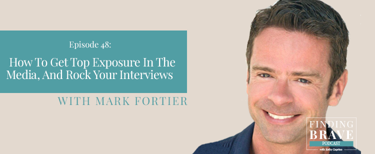 Episode 48: How To Get Top Exposure In The Media, and Rock Your Interviews, with Mark Fortier