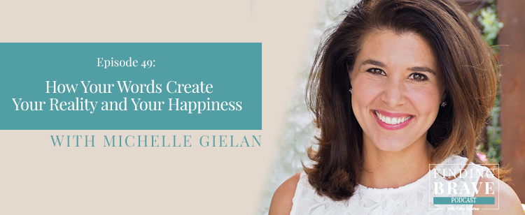 Episode 49: Speaking Brave – How Your Words Create Your Reality and Your Happiness, with Michelle Gielan