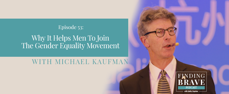 Episode 53: Why It Helps Men To Join The Gender Equality Movement, with Michael Kaufman