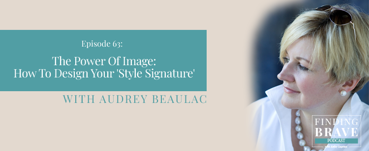 Episode 63: The Power Of Image: How To Design Your ‘Style Signature’ with Audrey Beaulac