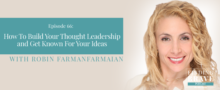 Episode 66: How To Build Your Thought Leadership and Get Known For Your Ideas, with Robin Farmanfarmaian
