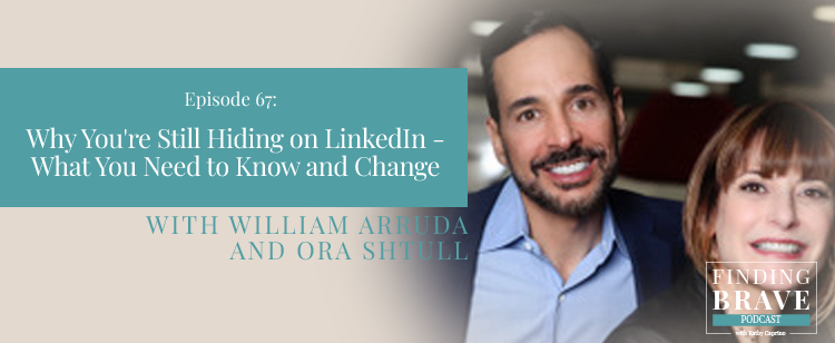 Episode 67: Why You’re Still Hiding on LinkedIn – What You Need to Know and Change, with William Arruda and Ora Shtull