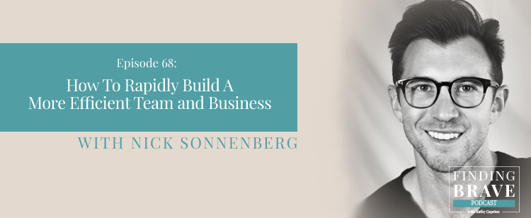 Episode 68: How To Rapidly Build A More Efficient Team and Business, with Nick Sonnenberg