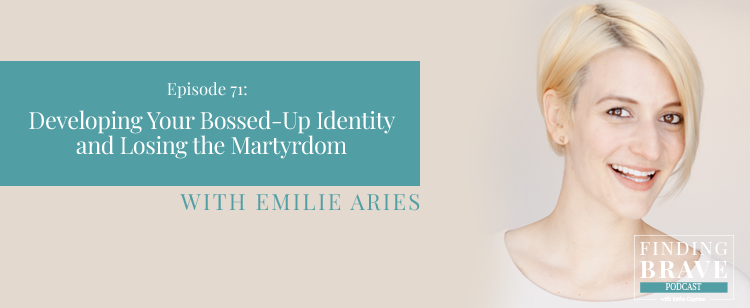 Episode 71: Developing Your Bossed-Up Identity and Losing the Martyrdom, with Emilie Aries