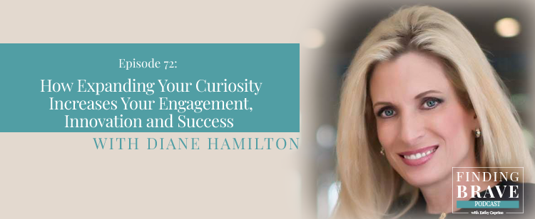 Episode 72: How Expanding Your Curiosity Increases Your Engagement, Innovation and Success, with Diane Hamilton