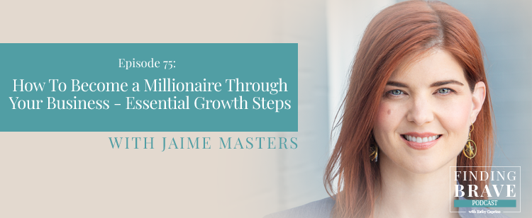 Episode 75: How To Become a Millionaire Through Your Business – Essential Growth Steps, with Jaime Masters