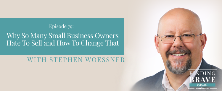 Episode 79: Why So Many Small Business Owners Hate To Sell and How To Change That, with Stephen Woessner