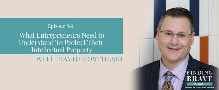 Episode 80: What Entrepreneurs Need to Understand To Protect Their Intellectual Property, with David Postolski