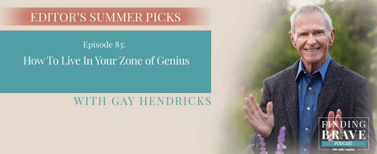 Episode 83: Editor’s Summer Pick #3: How To Live In Your Zone of Genius, with Gay Hendricks