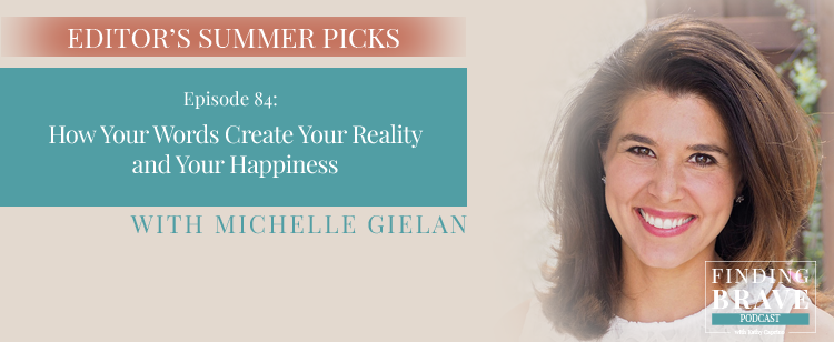 Episode 84: Editor’s Summer Pick #4: Speaking Brave – How Your Words Create Your Reality and Your Happiness with Michelle Gielan