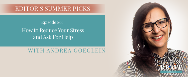 Episode 86: Editor’s Summer Pick #6: How To Reduce Your Stress and Ask For Help, with Andrea Goeglein