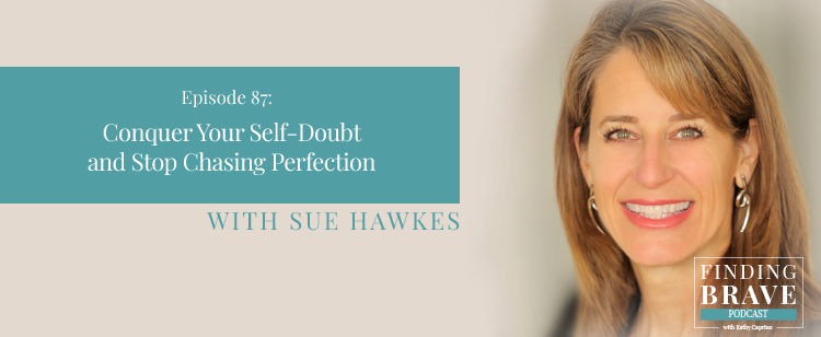 Episode 87: Conquer Your Self-Doubt and Stop Chasing Perfection, with Sue Hawkes