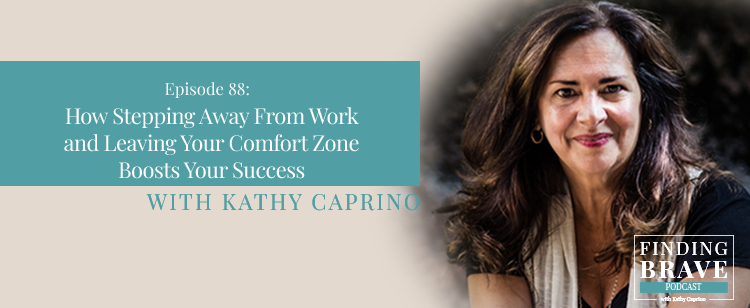 Episode 88: How Stepping Away From Work and Leaving Your Comfort Zone Boosts Your Success