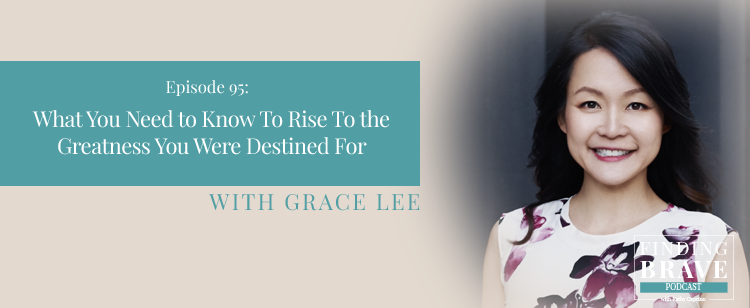 Episode 95: What You Need to Know To Rise To the Greatness You Were Destined For, with Dr. Grace Lee