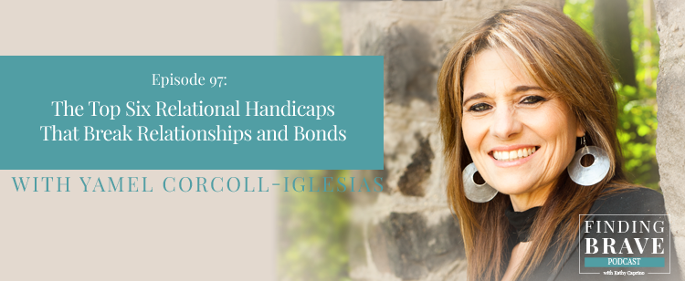 Episode 97: The Top Six Relational Handicaps That Break Relationships and Bonds, with Yamel Corcoll-Iglesias