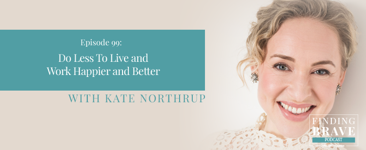 Episode 99: Do Less To Live and Work Happier and Better, with Kate Northrup