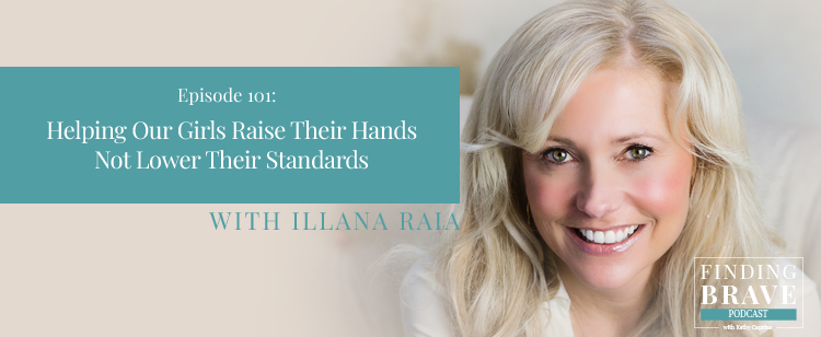 Episode 101: Helping Our Girls Raise Their Hands Not Lower Their Standards, with Illana Raia