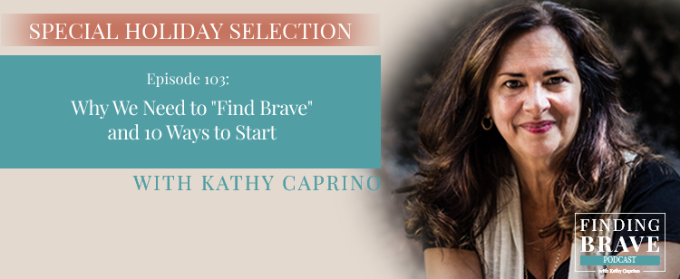 Episode 103: Special Holiday Selection: Why We Need to “Find Brave” and 10 Ways to Start