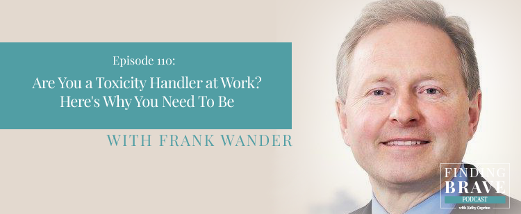 Episode 110: Are You a Toxicity Handler at Work? Here’s Why You Need To Be, with Frank Wander