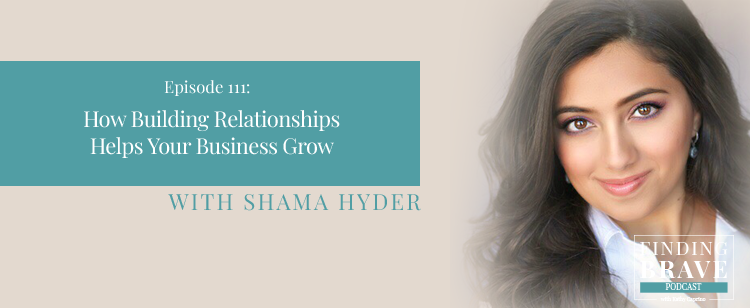 Episode 111: How Building Relationships Helps Your Business Grow, with Shama Hyder
