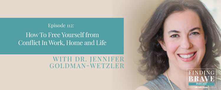 Episode 112: How To Free Yourself from Conflict In Work, Home and Life, with Dr. Jennifer Goldman-Wetzler