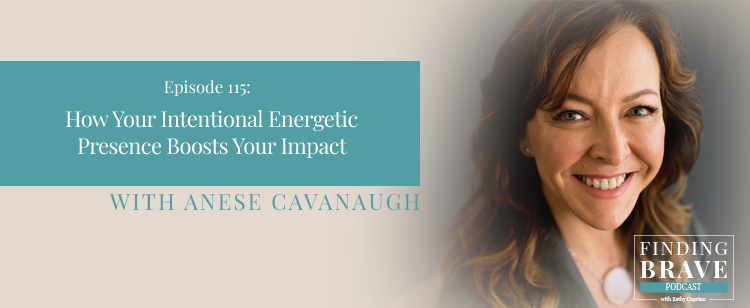 Episode 115: How Your Intentional Energetic Presence Boosts Your Impact, with Anese Cavanaugh