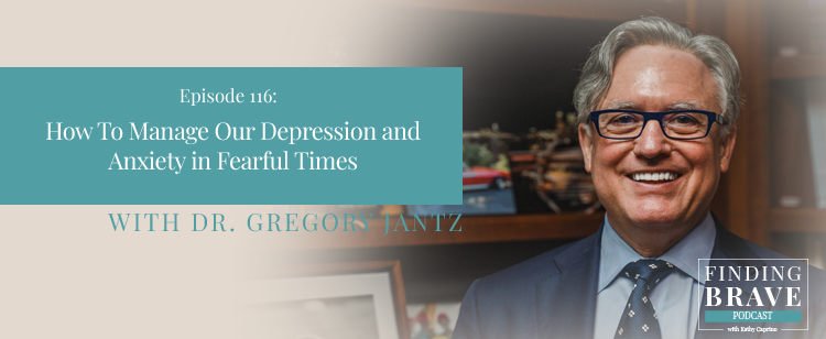 Episode 116: How To Manage Our Depression and Anxiety in Fearful Times, with Dr. Gregory Jantz