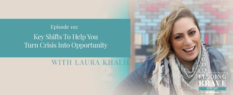 Episode 119: Key Shifts To Help You Turn Crisis Into Opportunity, with Laura Khalil