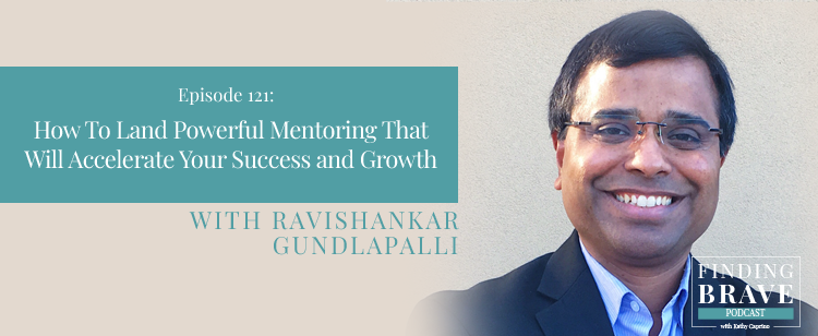 Episode 121: How To Land Powerful Mentoring That Will Accelerate Your Success and Growth, with Dr. Ravi Gundlapalli