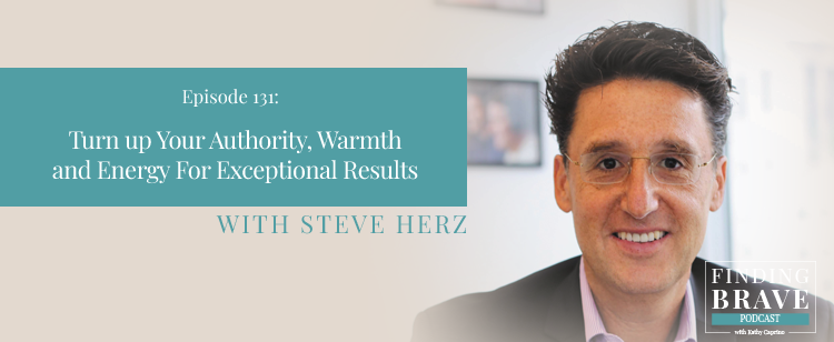 Episode 131: Turn Up Your Authority, Warmth and Energy For Exceptional Results, with Steve Herz