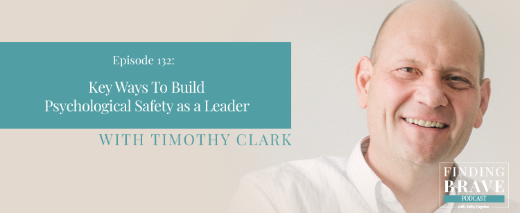 Episode 132: Key Ways To Build Psychological Safety as a Leader, with Timothy Clark