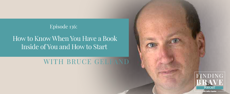 Episode 136: How to Know When You Have a Book Inside of You and How to Start, with Bruce Gelfand