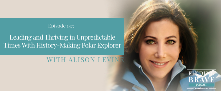Episode 137: Leading and Thriving in Unpredictable Times With History-Making Polar Explorer Alison Levine
