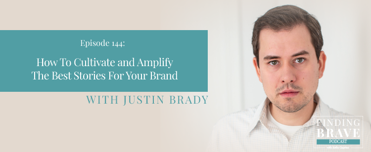 Episode 144: How To Cultivate and Amplify The Best Stories For Your Brand, with Justin Brady
