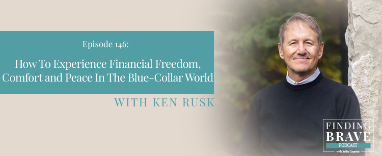 Episode 146: How To Experience Financial Freedom, Comfort and Peace In The Blue-Collar World, with Ken Rusk