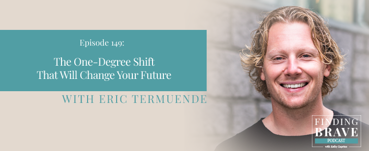Episode 149: The One-Degree Shift That Will Change Your Future, with Eric Termuende