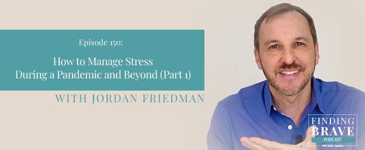 Episode 150: How to Manage Stress During a Pandemic and Beyond (Part 1), with Jordan Friedman